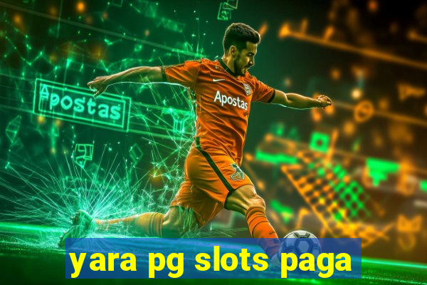 yara pg slots paga